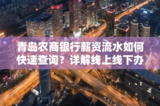 青岛农商银行薪资流水如何快速查询？详解线上线下办理攻略