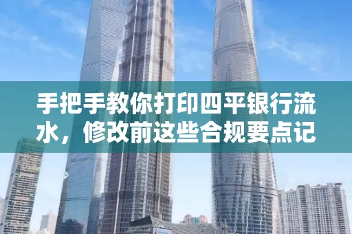 手把手教你打印四平银行流水，修改前这些合规要点记牢