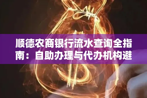 顺德农商银行流水查询全指南：自助办理与代办机构避坑手册