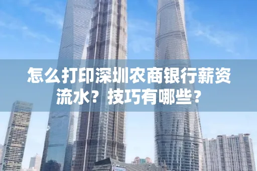 怎么打印深圳农商银行薪资流水？技巧有哪些？