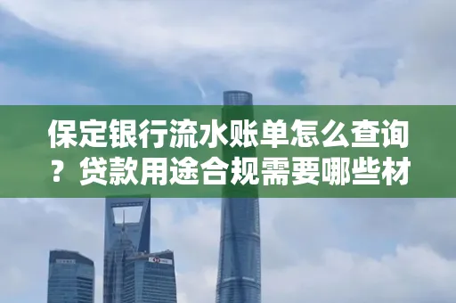 保定银行流水账单怎么查询?贷款用途合规需要哪些材料?